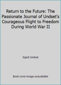Return to the Future: The Passionate Journal of Undset's Courageous Flight to Freedom During...