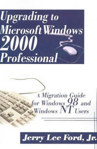 Upgrading to Microsoft Windows 2000 Professional: A Migration Guide for Windows 98 and Windows NT...