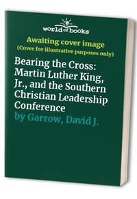 Bearing the Cross: Martin Luther King, Jr., and the Southern Christian Leadership Conference