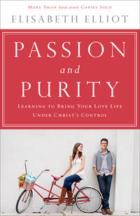 Passion and Purity : Learning to Bring Your Love Life under Christ's Control