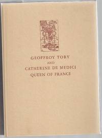 Geoffroy Tory and Catherine de Medici; an unpublished manuscript of Geoffroy Tory of the genealogy of the Counts of Boulogne, concerning the French ancestry of Catherine de Medici, queen of France. by Cohen, Gustave; Ives, Samuel A - 1944