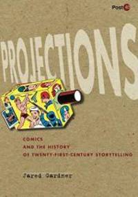 Projections: Comics and the History of Twenty-First-Century Storytelling (Post*45) by Jared Gardner - Paperback - 2012-01-03 - from Books Express (SKU: 0804771472n)