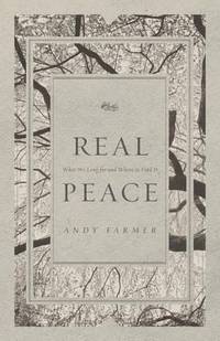 Real Peace: What We Long for and Where to Find It