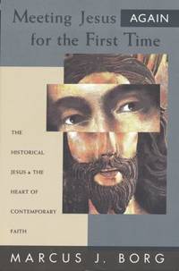 Meeting Jesus Again for the First Time : The Historical Jesus and the Heart of Contemporary Faith