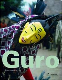 Guro: Masks, Performances, and Master Carvers in Ivory Coast by Eberhard Fischer - 2008