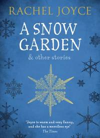 A Snow Garden and Other Stories : From the bestselling author of The Unlikely Pilgrimage of...
