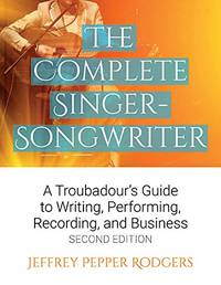 The Complete Singer-Songwriter: A Troubadour's Guide to Writing, Performing, Recording &...