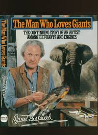 The Man Who Loves Giants; The Continuing Story of an Artist among Elephants and Engines by Shepherd, David - 1989