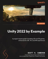 Unity 2022 by Example: A project-based guide to building 2D and 3D games, enhanced for AR, VR,...