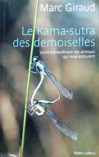 Le Kama-sutra des demoiselles. La vie extraordinaire des animaux qui nous entourent