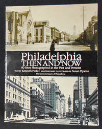 image of Philadelphia Then and Now: 60 Sites Photographed in the Past and Present; Text by Kenneth Finkel; Contemporary Photographs by Susan Oyama