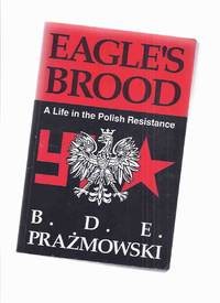 Eagle&#039;s Brood:  A Life in the Polish Resistance -by B D E Prazmowski -a Signed Copy by Prazmowski, B D ( Don ) E (signed) - 1990