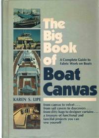 THE BIG BOOK OF BOAT CANVAS A Complete Guide to Fabric Work on Boats by Lipe, Karen S - 1988