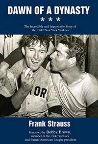 Dawn of a Dynasty: The Incredible and Improbable Story of the 1947 New York Yankees