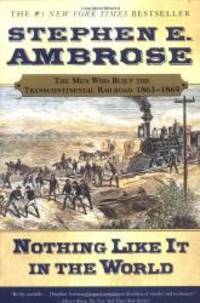 Nothing Like It In the World: The Men Who Built the Transcontinental Railroad 1863-1869 by Stephen E. Ambrose - 2001-07-05