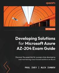 Developing Solutions for Microsoft Azure AZ-204 Exam Guide: Discover the essentials for success...
