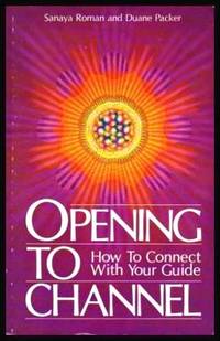 OPENING TO CHANNEL - How to Connect with Your Guide by Roman, Sanaya; Packer, Duane - 1987