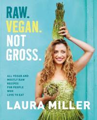 Raw. Vegan. Not Gross : All Vegan and Mostly Raw Recipes for People Who Love to Eat