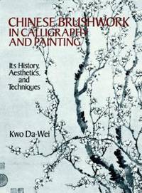 Chinese Brushwork in Calligraphy and Painting : Its History, Aesthetics, and Techniques by Kwo Da-Wei - 1990