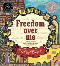 Freedom over Me : Eleven Slaves, Their Lives and Dreams Brought to Life by Ashley Bryan