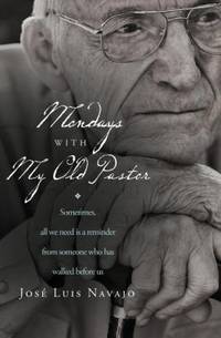 Mondays with My Old Pastor : Sometimes All We Need Is a Reminder from Someone Who Has Walked...