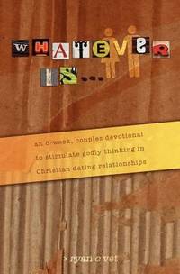 Whatever Is... : A Couple's Devotional for Christian Dating in a Secular World