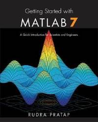 Getting Started with MATLAB 7 : A Quick Introduction for Scientists and Engineers