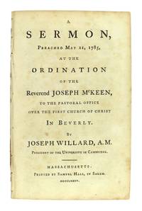 A Sermon, Preached May 11, 1785, at the Ordination of the Reverend Joseph McKeen, to the Pastoral Office over the First Church of Christ in Beverly