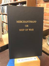 Merchantman: Or Ship of War : A Synopsis of Laws, U.S. State Department Positions, and Practices Which Alter the Peaceful Character of U.S. Merchant
