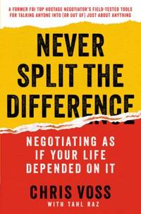Never Split the Difference : Negotiating As If Your Life Depended on It