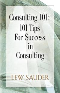 CONSULTING 101: 101 Tips for Success in Consulting