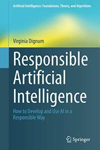 Responsible Artificial Intelligence: How to Develop and Use AI in a Responsible Way