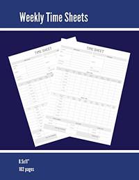 Weekly Time Sheets: Time Sheet Log, Work Week Hours Record, Information Book, 2 Weeks Per Page,...