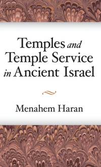 Temples and Temple-Service in Ancient Israel : An Inquiry into Biblical Cult Phenomena and the...