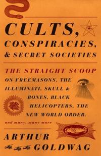 Cults, Conspiracies, and Secret Societies: The Straight Scoop on Freemasons, The Illuminati,...