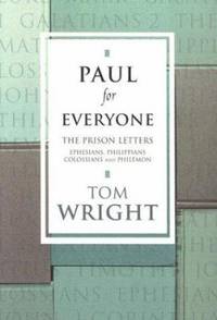 Paul for Everyone : The Prison Letters: Ephesians, Phillipians, Colossians and Philemon