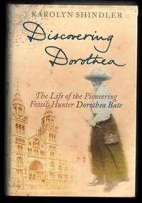 Discovering Dorothea.  The Life of the Pioneering Fossil-Hunter Dorothea Bate. by SHINDLER, Karolyn. (Signed).: