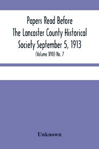 Papers Read Before The Lancaster County Historical Society September 5, 1913; History Herself, As...
