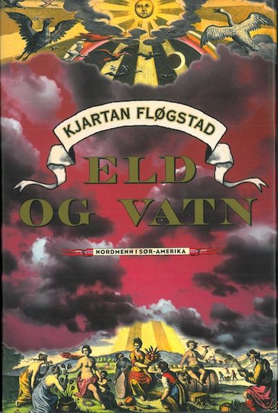 Eld og vatn. Nordmenn i Sør-Amerika.