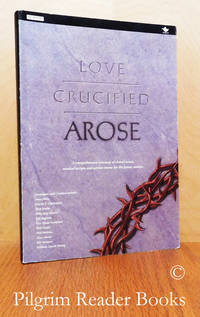 image of Love Crucified Arose. A comprehensive treasury of choral music, musical scripts and service music for the Easter season.