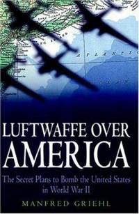 Luftwaffe over America : The Secret Plans to Bomb the United States in World War II