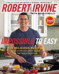 Impossible to Easy : 111 Delicious Recipes to Help You Put Great Meals on the Table Every Day