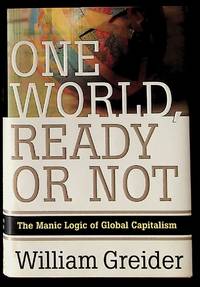 One World, Ready or Not: The Manic Logic of Global Capitalism