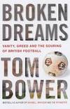 Broken Dreams: Vanity, Greed and the Souring of British Football by Bower, Tom