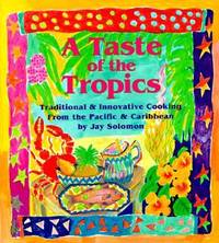 A Taste of the Tropics : Traditional and Innovative Cooking from the Pacific and Caribbean