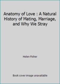 Anatomy of Love : A Natural History of Mating, Marriage, and Why We Stray