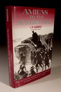 Amiens to the Armistice by J.P.Harris - 1998