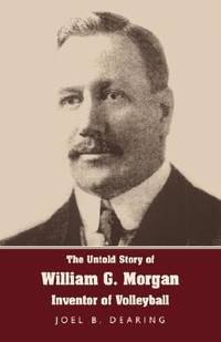 The Untold Story of William G Morgan, Inventor of Volleyball