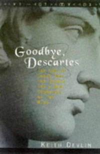 Goodbye, Descartes : The End of Logic and the Search for a New Cosmology of the Mind