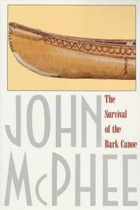 The Survival of the Bark Canoe by John McPhee - 1982